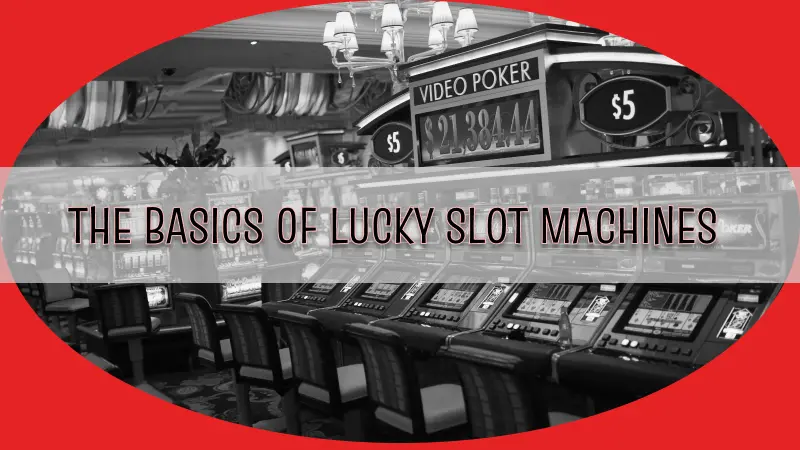 UNDERSTANDING THE BASICS OF LUCKY SLOT MACHINES